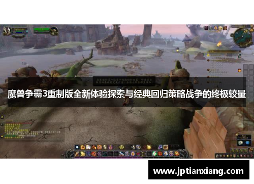 魔兽争霸3重制版全新体验探索与经典回归策略战争的终极较量