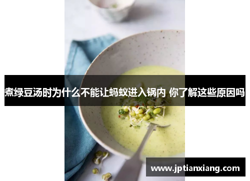 煮绿豆汤时为什么不能让蚂蚁进入锅内 你了解这些原因吗